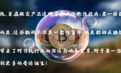 区块链创新挑战计划是一项旨在推动区块链技术应用和发展的竞赛活动。它通常由政府、企业、学术机构或行业组织发起，旨在激励开发者、创业团队和研究人员通过创新的解决方案来应对现实世界中的各种问题。以下是该计划的一些关键特点：

### 1. 目标与愿景
区块链创新挑战计划的首要目标是促进区块链技术在各个行业的应用，包括金融、供应链管理、医疗、公共服务等领域。通过这种方式，推动技术的成熟与完善，促使行业的转型升级。

### 2. 参与对象
该计划通常欢迎广泛的参与者，包括但不限于软件开发者、区块链专家、初创企业、大学生以及任何对区块链技术感兴趣的个人或团队。无论是技术高手，还是充满创意的普通人，只要有想法，都可以报名参与。

### 3. 竞赛形式
挑战计划通常会设定一系列具体的问题或主题，参赛团队需要在规定的时间内开发出实际可行的原型或者解决方案。评审团一般由行业专家、学者和企业代表组成，他们会根据创新性、技术可行性和商业潜力等标准进行评估。

### 4. 奖励机制
为了激励参与者，许多挑战计划设有丰厚的奖励，包括现金奖金、创业支持、技术指导、孵化器资源、以及与行业领军企业的对接机会。这些奖励不仅可以帮助团队实现他们的创业梦想，也在一定程度上鼓励了区块链技术的进一步发展。

### 5. 案例分析
在过去的几届挑战中，涌现出许多优秀的项目。例如，一些团队开发了基于区块链的供应链追踪系统，旨在提高产品透明度和减少欺诈行为；另一些团队则创建了去中心化的金融平台，为用户提供更便捷的金融服务.

### 6. 持续的影响
通过这些创新挑战计划，不仅推动了区块链技术的应用，还培养了一批批优秀的技术人才。更重要的是，这些挑战不仅是一次性事件，而是推动区块链发展的一部分，长期来看，可以形成良性的生态系统，促进技术创新与合作.

### 7. 结语
总之，区块链创新挑战计划是探索和实现区块链技术潜力的重要平台，通过汇聚多方资源和智慧，带来了对传统行业的深远影响和变革。对于每一位参与者而言，这不仅是一次竞争，更是一次学习与成长的机会。

区块链有如浩瀚星空中的一颗新星，闪烁着创新的光辉。让我们共同期待未来在这场挑战中，能看到更多的奇迹诞生！