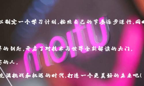 区块链自我修养是一个新兴的概念，指的是一个人对区块链技术及其相关知识的系统学习和深入理解。这种自我修养不仅限于技术层面的掌握，还包括对区块链在社会、经济和文化等方面影响的全面认识。下面我将从多个角度来阐述这一概念。

### 区块链的基础知识

首先要理解区块链是什么。简而言之，区块链是一种分布式账本技术，它通过将数据分散存储在多个节点上，从而提高了数据的安全性和透明度。想象一下，这就像一本公开的图书，任何人都可以阅读和添加内容，但一旦数据被记录下来，就再也无法更改。区块链的核心特点包括去中心化、不可篡改和透明性。

### 为什么需要自我修养

随着区块链技术的迅速发展，越来越多的行业开始应用这一技术。了解区块链的基本原理，可以帮助我们在这个数据驱动的时代做出更明智的决策。不仅如此，自我修养也能够让我们在技术层面更具竞争力。例如，在职业发展中，掌握区块链知识的人会比缺乏这些知识的人更具优势。这就像市场上的一块热蛋糕，大家都想要一口，而具备区块链技能的人，显然能更容易地切到这块蛋糕。

### 区块链的应用

区块链技术的应用领域非常广泛，从金融到医疗，再到供应链管理，各种行业都在探索如何利用这一技术来流程。例如，金融行业通过区块链实现跨境支付的高效和透明；而在医疗行业，区块链可以用来存储病历、药品追溯等数据，提高数据的安全性和可追溯性。

### 如何进行区块链自我修养

那么，如何让自己在区块链领域脱颖而出呢？以下是几点建议：

1. **学习基础知识**  
   可以通过在线课程、书籍和研讨会等多种形式学习区块链的基础知识。例如，《区块链革命》和《精通比特币》是两本非常受欢迎的入门书籍，适合想要深入了解区块链的人。

2. **参与社区**  
   加入区块链相关的社交媒体群组或论坛，和志同道合的人交流。这不仅能够帮助你解决学习中的疑问，还有机会获得行业内的最新动态和趋势更新。

3. **实践操作**  
   理论学习之后，实践出真知。可以尝试创建自己的区块链应用，或者在现有的区块链平台上进行实验。比如，参与以太坊的智能合约开发，这不仅能扩展你的技能，还能提升你的简历！

4. **关注行业动态**  
   利用新闻网站和专业博客了解区块链领域的最新趋势和技术进展。例如，CoinDesk和CoinTelegraph是两个非常好的资讯来源。

### 自我修养的挑战

当然，在区块链自我修养的过程中，我们也会面临种种挑战。例如，区块链知识更新速度快，学习过程中难免会感到无从下手。谁还没点小烦恼呢？为了避免这一情况，可以制定一个学习计划，按照自己的节奏逐步进行，同时利用各种学习资源，提升学习效率。

### 自我修养的意义

最后，区块链自我修养不仅仅是技能的提升，更是一种思维的转变。它让人们认识到数据的真正价值，也让人们在思考问题时更加全面和系统。这就像拿到了通往新世界的钥匙，开启了对技术与世界全新解读的大门。

随着区块链技术的不断演进，未来可能会带来更多惊喜和挑战。自我修养，只是一个开始。希望每个人都能在这条探索的道路上不断前行，成长为对区块链技术深具洞察的人。

总之，区块链自我修养是每个人都应该重视的过程，不论你是企业主、开发者还是普通用户，掌握区块链的知识，都会给你带来更多的机会和可能性。让我们一起在这个充满挑战和机遇的时代，打造一个更美好的未来吧！