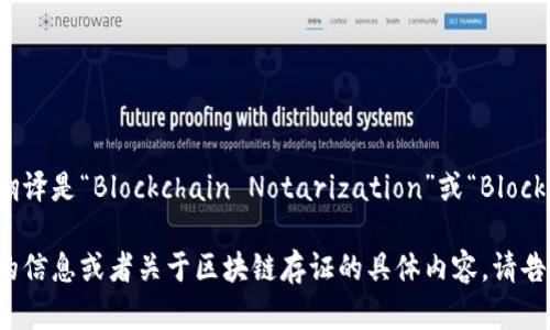 区块链存证的英文翻译是“Blockchain Notarization”或“Blockchain Evidence.” 

如果你需要更详细的信息或者关于区块链存证的具体内容，请告诉我！