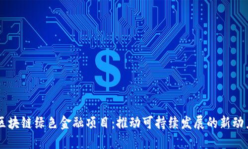 区块链绿色金融项目：推动可持续发展的新动力