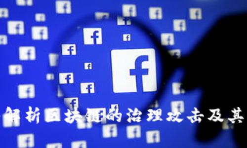 深入解析区块链的治理攻击及其影响