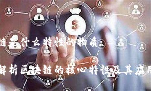 区块链是什么特性的物质

深入解析区块链的核心特性及其应用前景