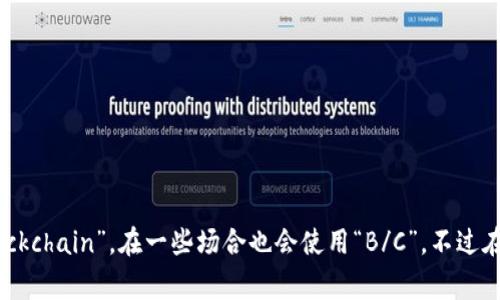 区块链的简写通常是“BC”或者“Blockchain”，在一些场合也会使用“B/C”。不过在不同的上下文中，可能会有所不同。