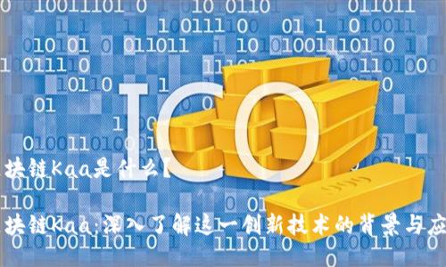 区块链Kaa是什么？

区块链Kaa：深入了解这一创新技术的背景与应用
