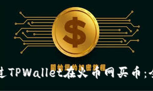 :
如何通过TPWallet在火币网买币：全面指南