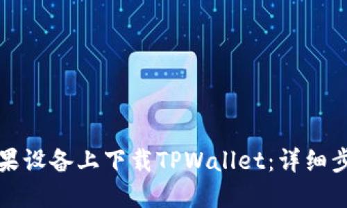 如何在苹果设备上下载TPWallet：详细步骤与指南