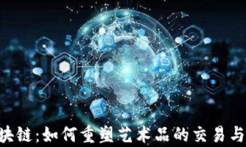 
艺术圈的区块链：如何重塑艺术品的交易与 ownership