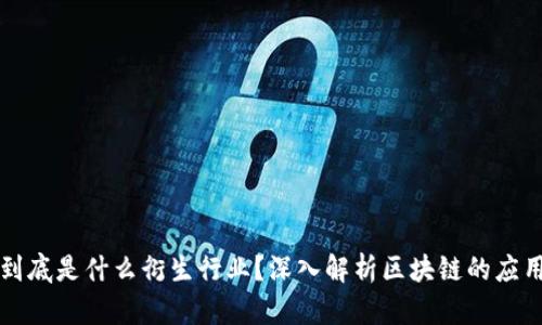 区块链到底是什么衍生行业？深入解析区块链的应用与发展