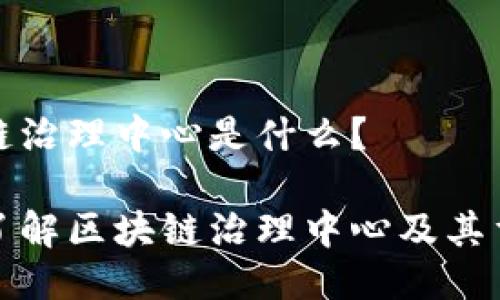 区块链治理中心是什么？

深入了解区块链治理中心及其重要性