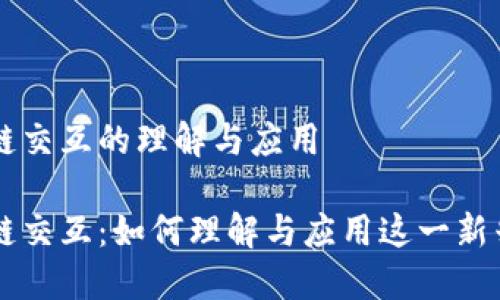 区块链交互的理解与应用

区块链交互：如何理解与应用这一新兴技术