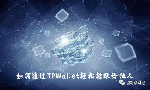 如何通过TPWallet轻松转账给他人