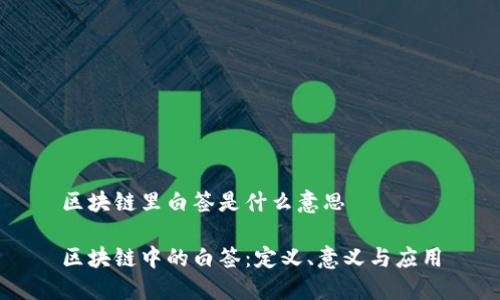 区块链里白签是什么意思 

区块链中的白签：定义、意义与应用