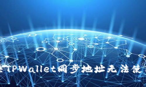 如何解决TPWallet同步地址无法使用的问题