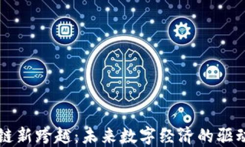 
区块链新跨越：未来数字经济的驱动引擎