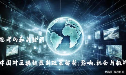 思考的和关键词


中国对区块链最新政策解析：影响、机会与挑战