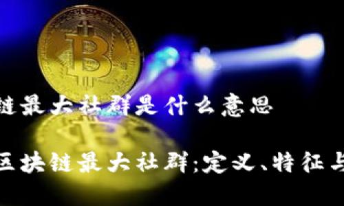 区块链最大社群是什么意思

探索区块链最大社群：定义、特征与影响