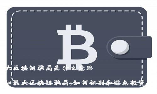 最大区块链骗局是什么意思

揭秘最大区块链骗局：如何识别和避免投资陷阱