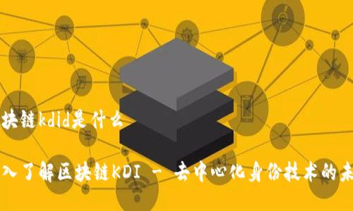 区块链kdid是什么

深入了解区块链KDI - 去中心化身份技术的未来