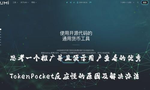 思考一个推广并且便于用户查看的优秀

TokenPocket反应慢的原因及解决办法