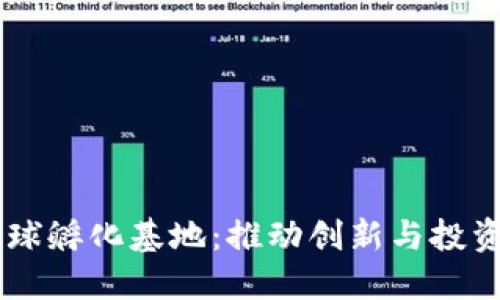 区块链全球孵化基地：推动创新与投资的新平台