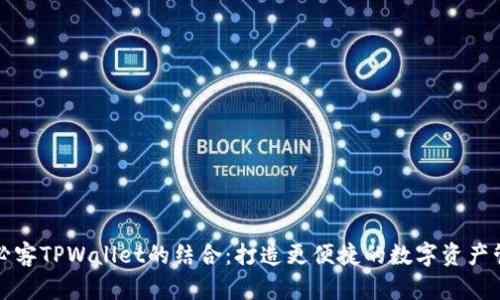 芝麻与必客TPWallet的结合：打造更便捷的数字资产管理体验