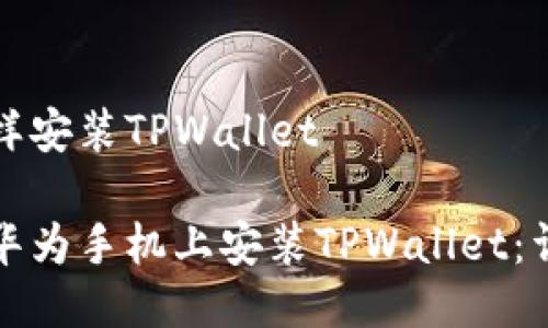 华为怎样安装TPWallet

如何在华为手机上安装TPWallet：详尽指南