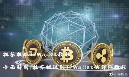 抹茶提现TPWallet教程

全面解析：抹茶提现到TPWallet的详细教程