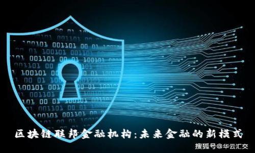 区块链联邦金融机构：未来金融的新模式