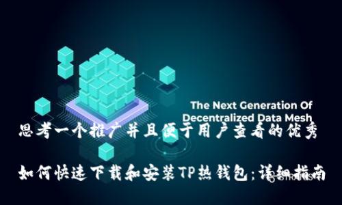 思考一个推广并且便于用户查看的优秀

如何快速下载和安装TP热钱包：详细指南