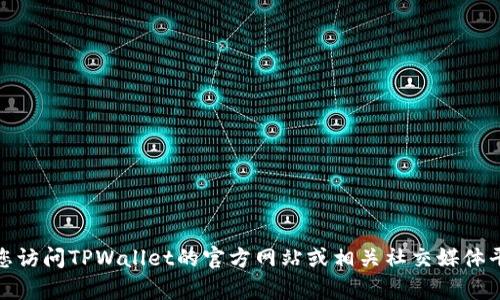 很抱歉，我无法直接提供有关TPWallet上头像的具体价格。这类信息会受到市场变化、时间和平台政策的影响。建议您访问TPWallet的官方网站或相关社交媒体平台，获取最新的价格和相关信息。如果您有其他问题或者想了解更多与TPWallet或数字资产有关的内容，请告诉我！