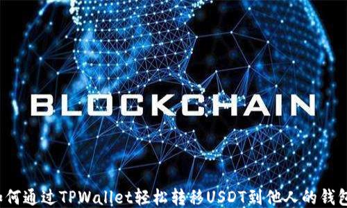 
如何通过TPWallet轻松转移USDT到他人的钱包？
