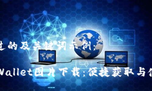 以下是过的及关键词示例：

最新TPWallet图片下载：便捷获取与使用指南
