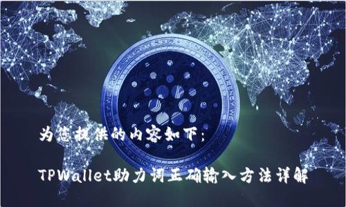 为您提供的内容如下：

TPWallet助力词正确输入方法详解