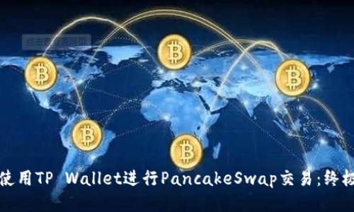 如何使用TP Wallet进行PancakeSwap交易：终极指南
