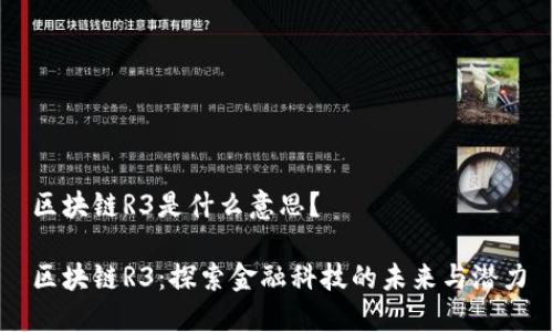 区块链R3是什么意思？

区块链R3：探索金融科技的未来与潜力