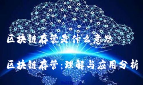 区块链存管是什么意思

区块链存管：理解与应用分析