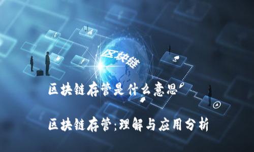 区块链存管是什么意思

区块链存管：理解与应用分析