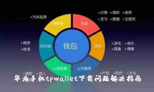 华为手机tpwallet下载问题解决指南