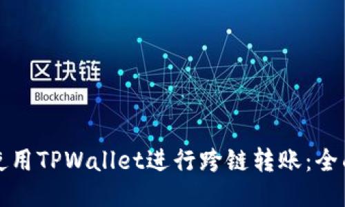 如何使用TPWallet进行跨链转账：全面指南