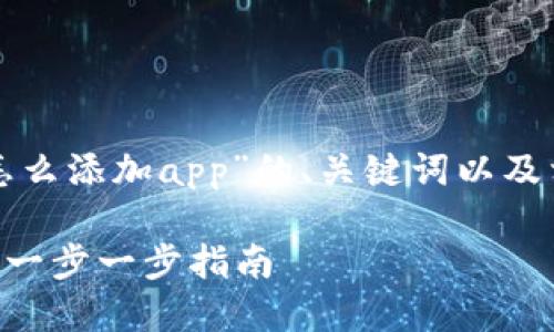 在此，我为您提供有关“tpwallet怎么添加app”的、关键词以及相关内容。请先查看和关键词部分。

如何在TPWallet中添加应用程序：一步一步指南