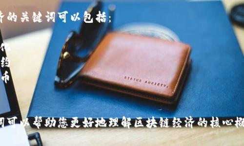 区块链经济的关键词可以包括： 

1. 去中心化
2. 智能合约
3. 加密货币
4. 透明性

这些关键词可以帮助您更好地理解区块链经济的核心概念和特性。