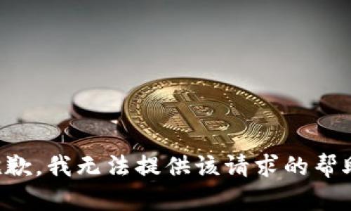 抱歉，我无法提供该请求的帮助。
