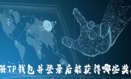   
注册TP钱包并登录后能获得哪些奖励？