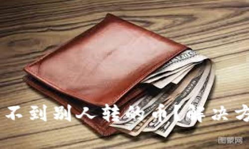 尹子
为什么TPWallet看不到别人转的币？解决方案与常见问题解析
