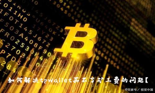 如何解决tpwallet买不了矿工费的问题？