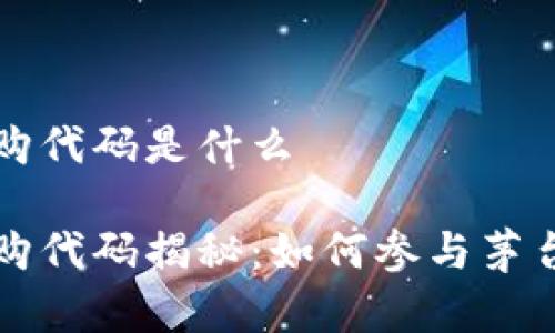 茅台区块链申购代码是什么

茅台区块链申购代码揭秘：如何参与茅台数字资产投资