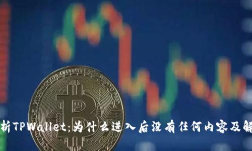 深入解析TPWallet：为什么进入后没有任何内容及解决方案