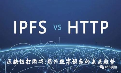 区块链打游戏：新兴数字娱乐的未来趋势