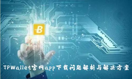TPWallet官网app下载问题解析与解决方案