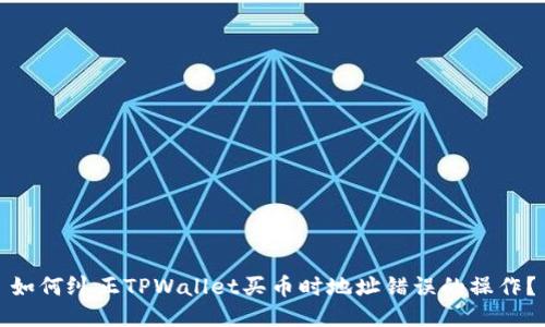 如何纠正TPWallet买币时地址错误的操作？